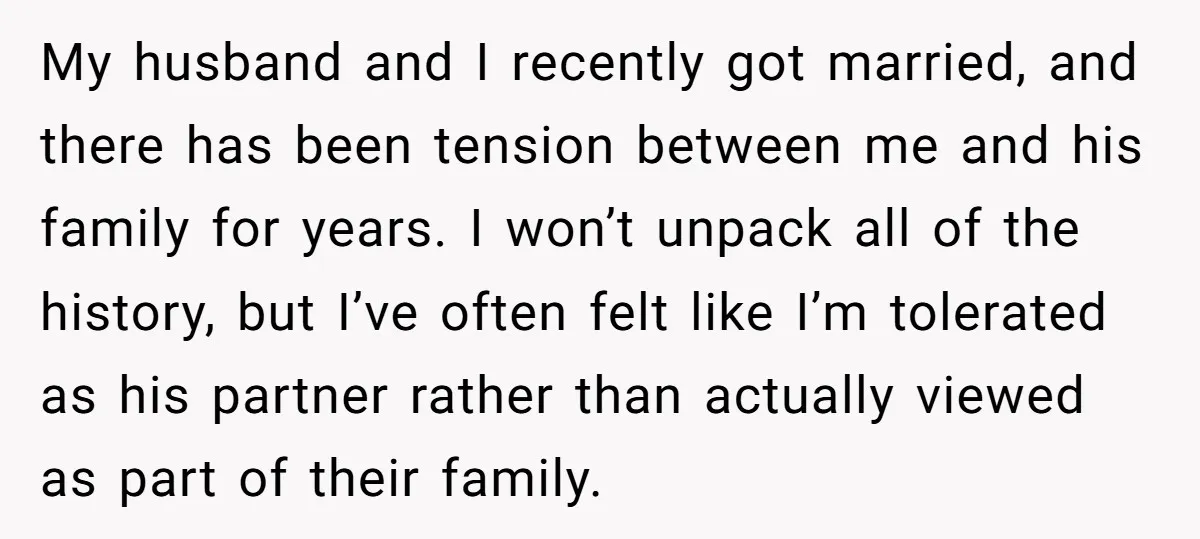 My husband and I recently got married, and there has been tension between me and his family for years. I won’t unpack all of the history, but I’ve often felt...