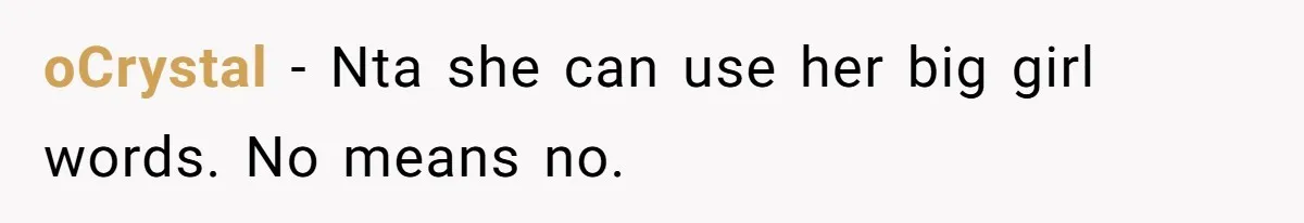 oCrystal − Nta she can use her big girl words. No means no.