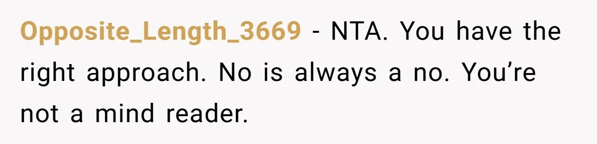 Opposite_Length_3669 − NTA. You have the right approach. No is always a no. You’re not a mind reader.