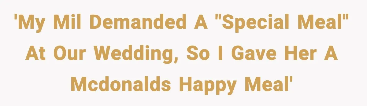 'My MIL demanded a "special meal" at our Wedding, so I gave her a McDonalds happy meal'