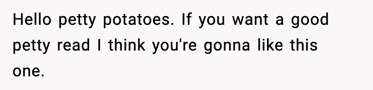 Hello petty potatoes. If you want a good petty read I think you're gonna like this one.