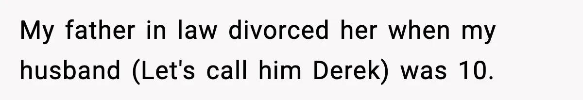 My father in law divorced her when my husband (Let's call him Derek) was 10.