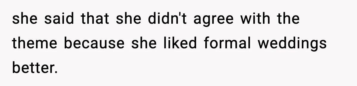 she said that she didn't agree with the theme because she liked formal weddings better.