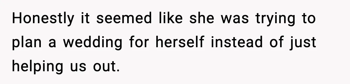 Honestly it seemed like she was trying to plan a wedding for herself instead of just helping us out.