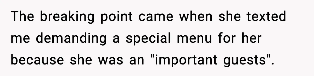 The breaking point came when she texted me demanding a special menu for her because she was an "important guests".