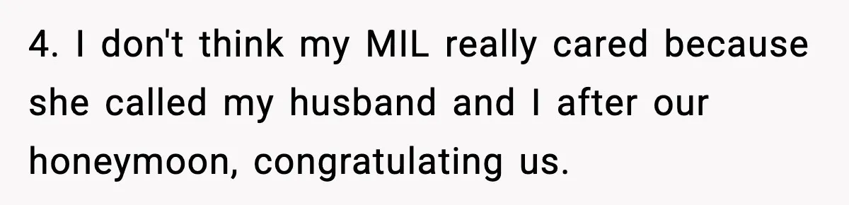 4. I don't think my MIL really cared because she called my husband and I after our honeymoon, congratulating us.
