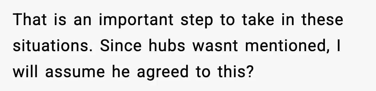 That is an important step to take in these situations. Since hubs wasnt mentioned, I will assume he agreed to this?