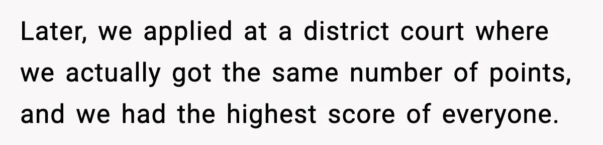 Later, we applied at a district court where we actually got the same number of points, and we had the highest score of everyone.