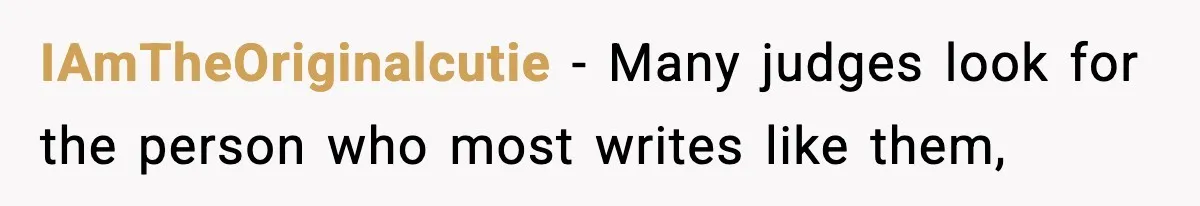 IAmTheOriginalcutie − Many judges look for the person who most writes like them,