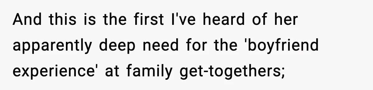 And this is the first I've heard of her apparently deep need for the 'boyfriend experience' at family get-togethers;