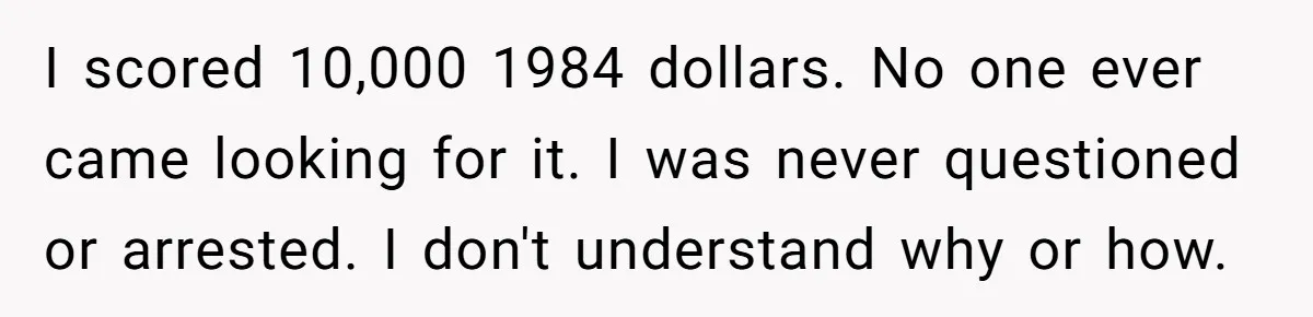 He Was 16 When He Found a Loophole in ATMs, and Somehow Walked Away With $10,000 I scored 10,000 1984 dollars. No one ever came looking for it. I was never questioned or arrested. I don't understand why or how.