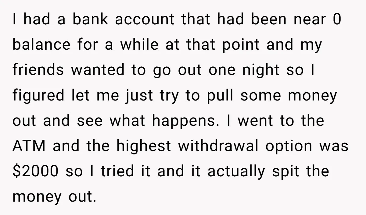 He Was 16 When He Found a Loophole in ATMs, and Somehow Walked Away With $10,000 I had a bank account that had been near 0 balance for a while at that point and my friends wanted to go out one night so I figured let...
