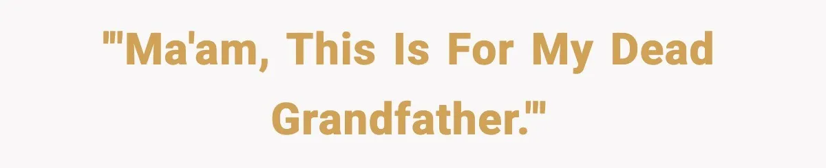 '"Ma'am, this is for my dead grandfather."'