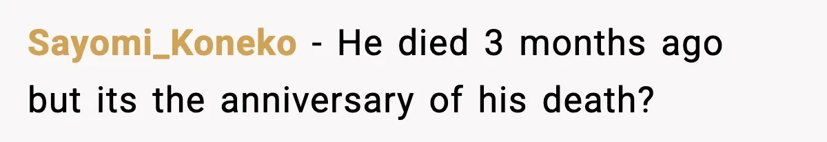 Sayomi_Koneko − He died 3 months ago but its the anniversary of his death?