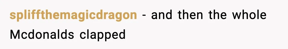 spliffthemagicdragon − and then the whole Mcdonalds clapped