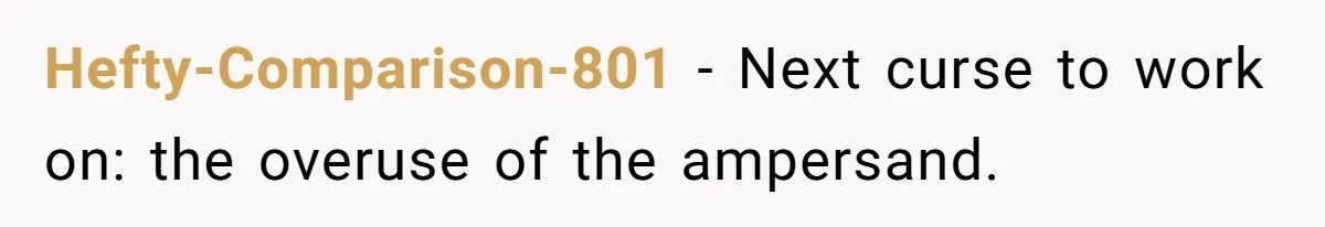 Hefty-Comparison-801 − Next curse to work on: the overuse of the ampersand.