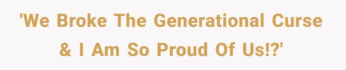 'We broke the generational curse & I am so proud of us!?'