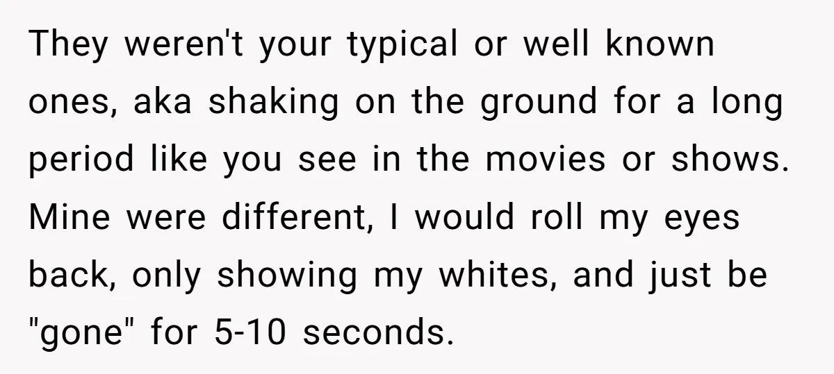 They weren't your typical or well known ones, aka shaking on the ground for a long period like you see in the movies or shows. Mine were different, I would...