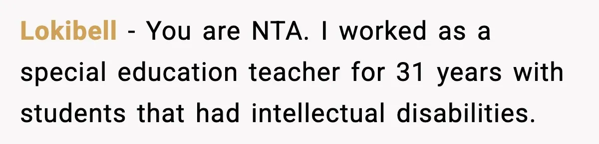 Lokibell − You are NTA. I worked as a special education teacher for 31 years with students that had intellectual disabilities.