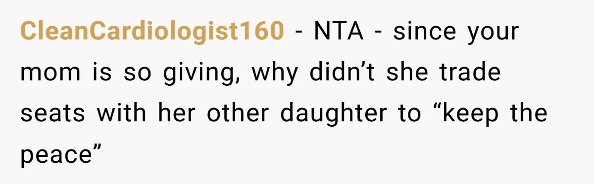CleanCardiologist160 − NTA - since your mom is so giving, why didn’t she trade seats with her other daughter to “keep the peace”