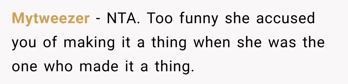 Mytweezer − NTA. Too funny she accused you of making it a thing when she was the one who made it a thing.