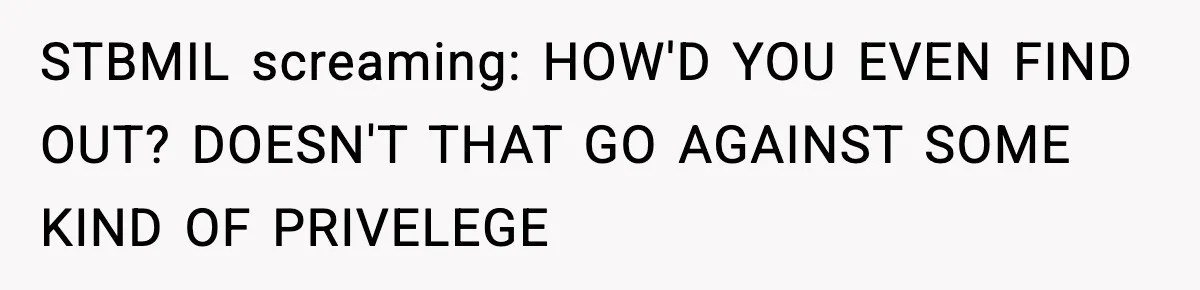 STBMIL screaming: HOW'D YOU EVEN FIND OUT? DOESN'T THAT GO AGAINST SOME KIND OF PRIVELEGE
