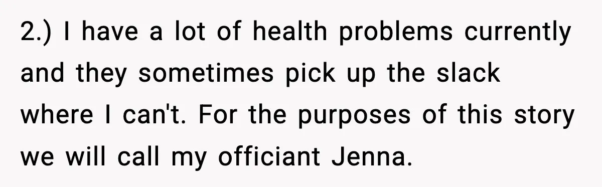2.) I have a lot of health problems currently and they sometimes pick up the slack where I can't. For the purposes of this story we will call my officiant...