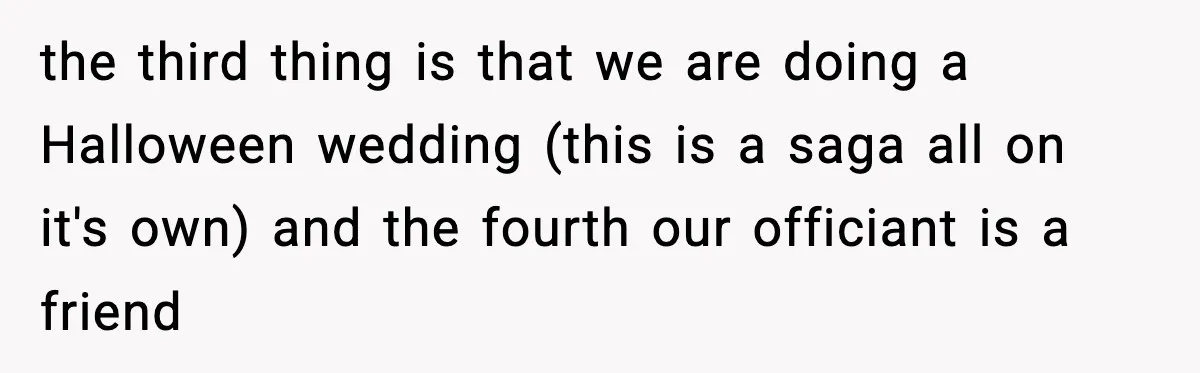 the third thing is that we are doing a Halloween wedding (this is a saga all on it's own) and the fourth our officiant is a friend