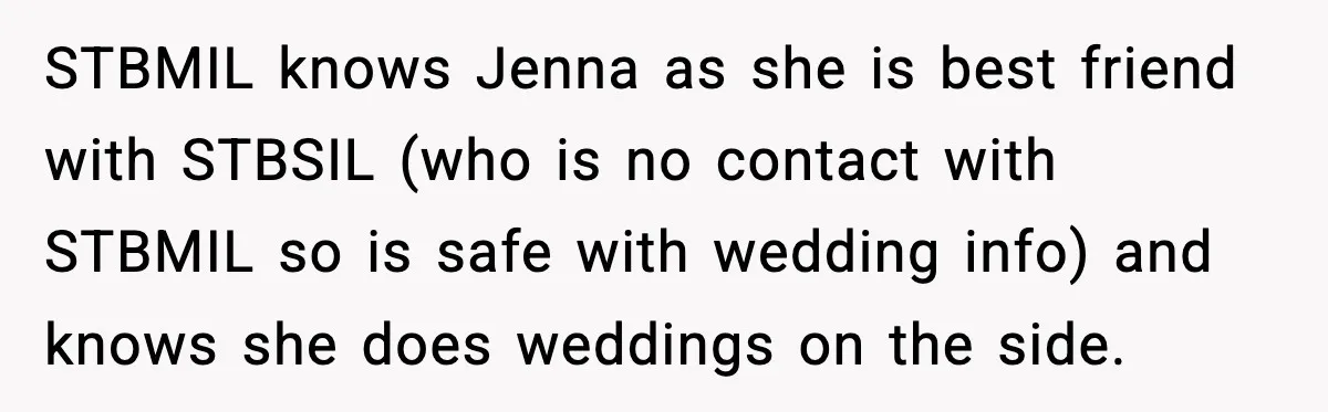 STBMIL knows Jenna as she is best friend with STBSIL (who is no contact with STBMIL so is safe with wedding info) and knows she does weddings on the side.