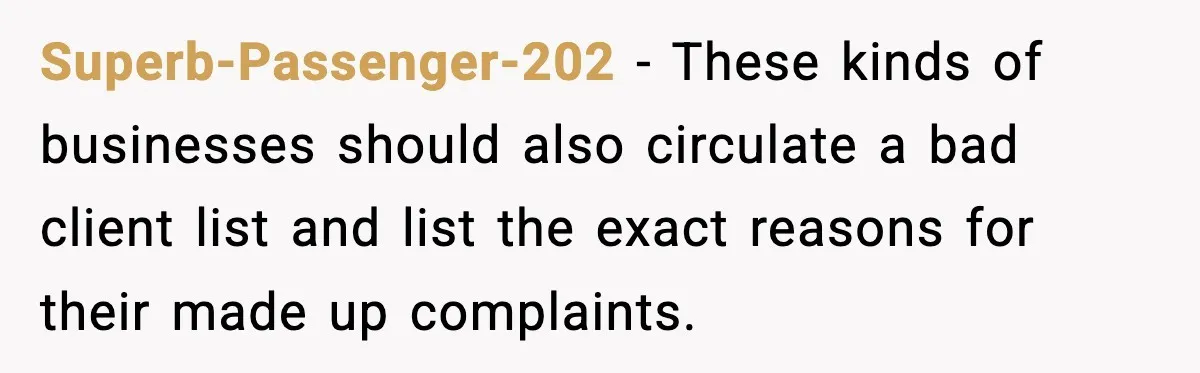 Superb-Passenger-202 − These kinds of businesses should also circulate a bad client list and list the exact reasons for their made up complaints.