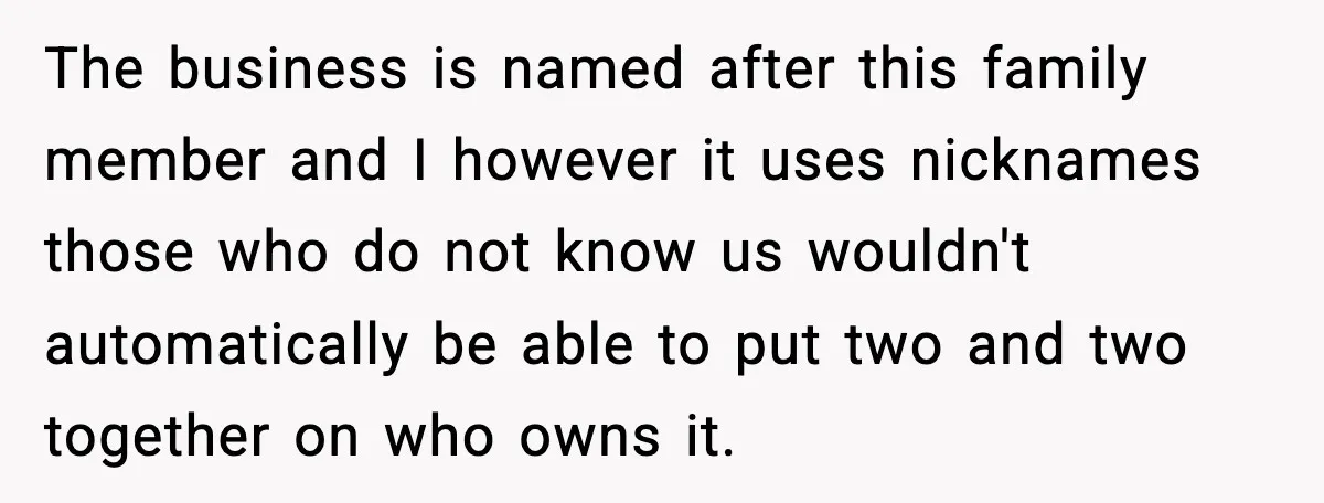 The business is named after this family member and I however it uses nicknames those who do not know us wouldn't automatically be able to put two and two together...