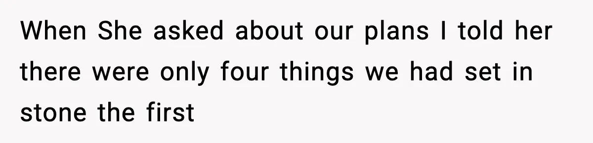 When She asked about our plans I told her there were only four things we had set in stone the first