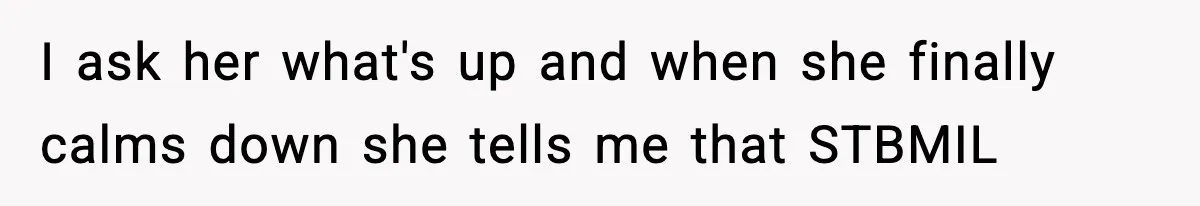 I ask her what's up and when she finally calms down she tells me that STBMIL