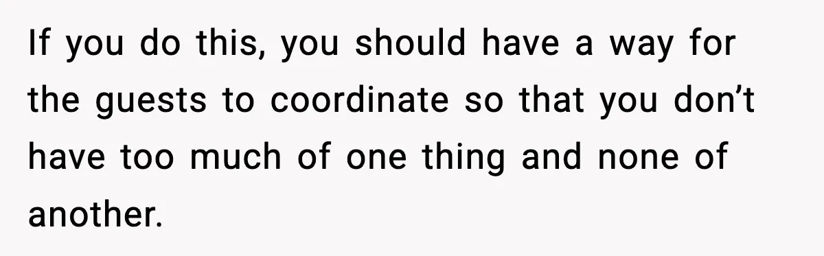 If you do this, you should have a way for the guests to coordinate so that you don’t have too much of one thing and none of another.