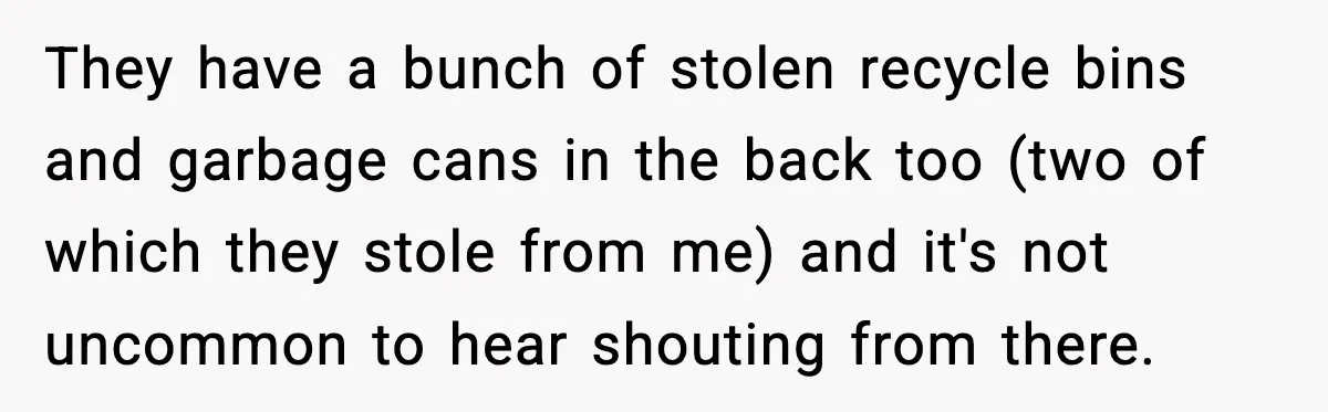 Neighbor Kept Stealing Electricity From Their Truck, So They Finally Took Action They have a bunch of stolen recycle bins and garbage cans in the back too (two of which they stole from me) and it's not uncommon to hear shouting from...