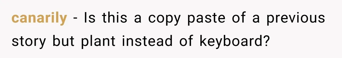 canarily − Is this a copy paste of a previous story but plant instead of keyboard?