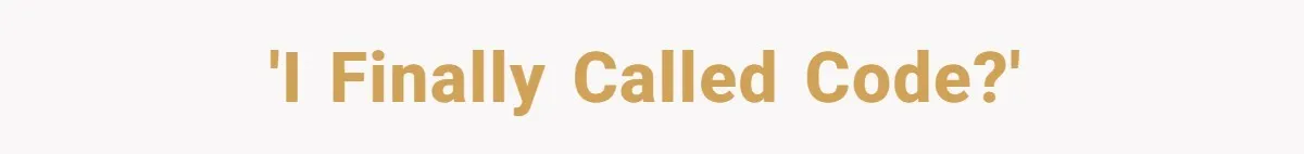'I finally called code?'