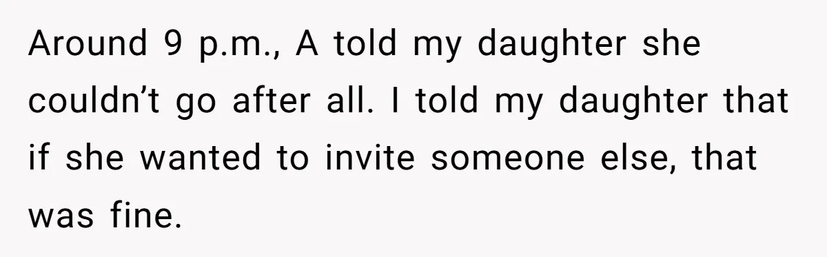 Around 9 p.m., A told my daughter she couldn’t go after all. I told my daughter that if she wanted to invite someone else, that was fine.