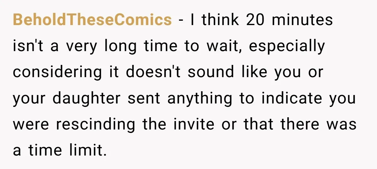 BeholdTheseComics − I think 20 minutes isn't a very long time to wait, especially considering it doesn't sound like you or your daughter sent anything to indicate you were rescinding...