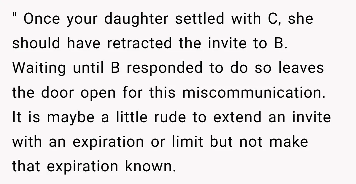 " Once your daughter settled with C, she should have retracted the invite to B. Waiting until B responded to do so leaves the door open for this miscommunication. It...