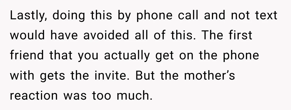 Lastly, doing this by phone call and not text would have avoided all of this. The first friend that you actually get on the phone with gets the invite. But...