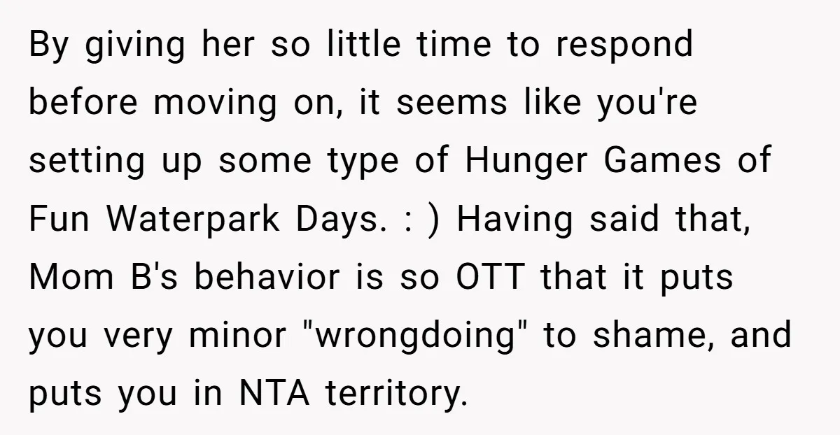 By giving her so little time to respond before moving on, it seems like you're setting up some type of Hunger Games of Fun Waterpark Days. : ) Having said...