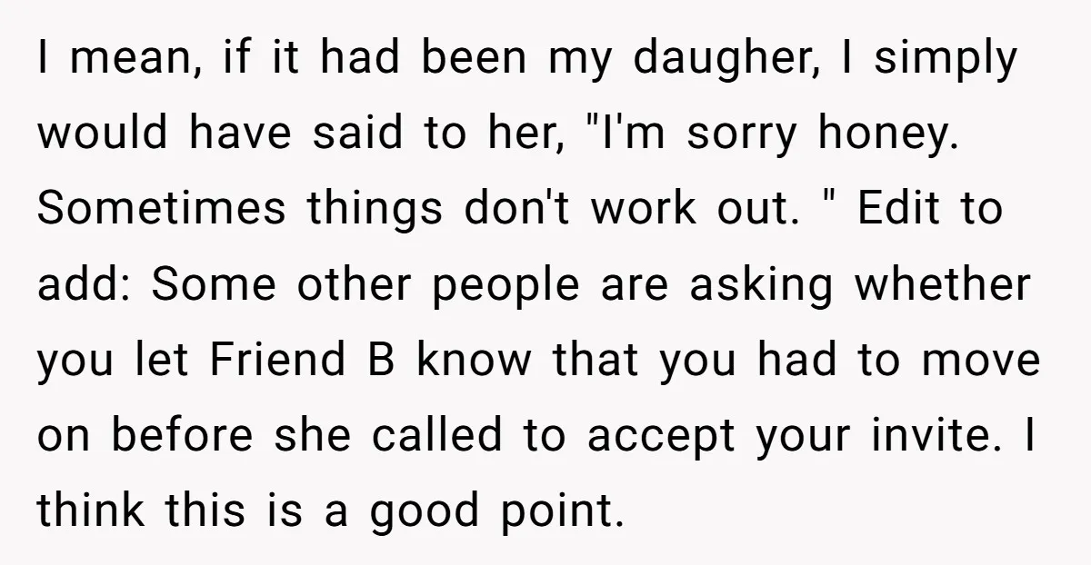 I mean, if it had been my daugher, I simply would have said to her, "I'm sorry honey. Sometimes things don't work out. " Edit to add: Some other people...
