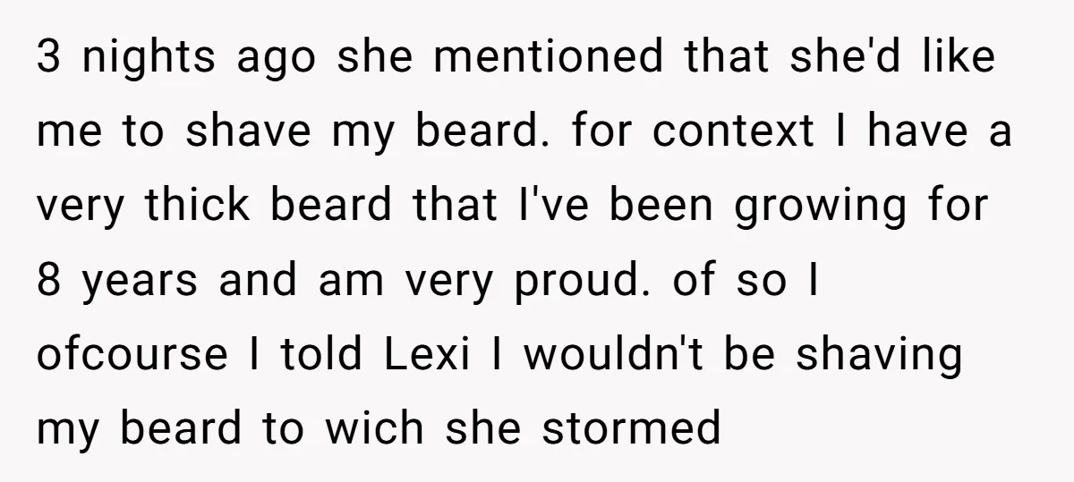3 nights ago she mentioned that she'd like me to shave my beard. for context I have a very thick beard that I've been growing for 8 years and am...