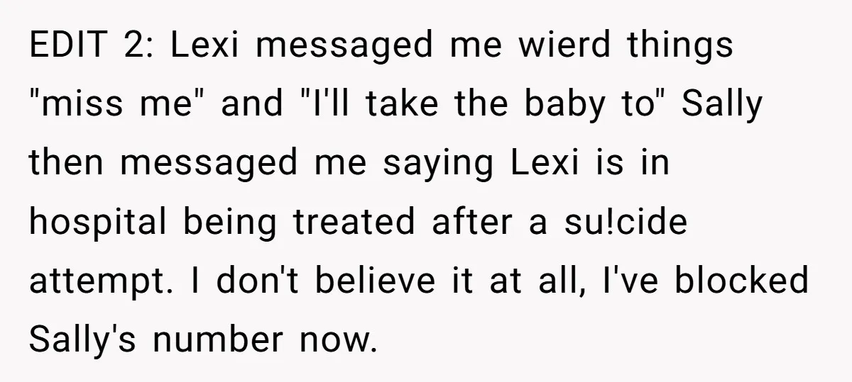 EDIT 2: Lexi messaged me wierd things "miss me" and "I'll take the baby to" Sally then messaged me saying Lexi is in hospital being treated after a su!cide attempt....