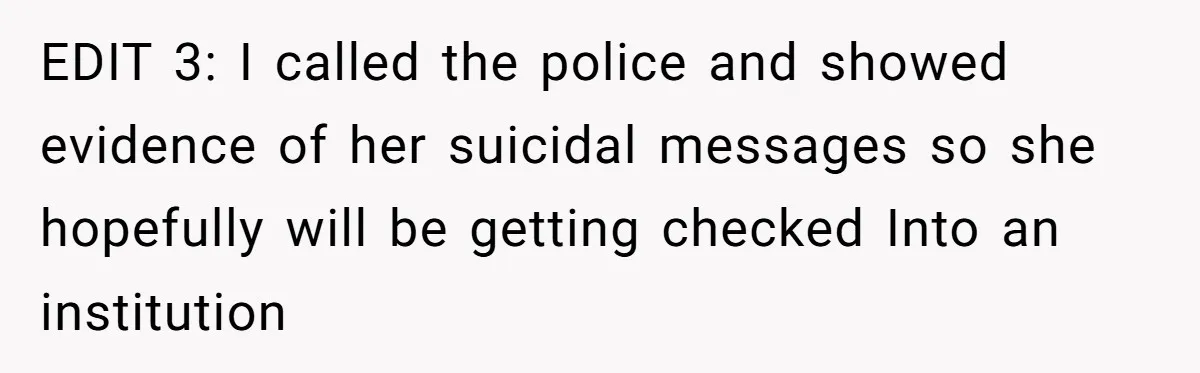 EDIT 3: I called the police and showed evidence of her suicidal messages so she hopefully will be getting checked Into an institution