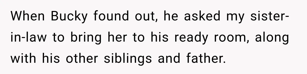 When Bucky found out, he asked my sister-in-law to bring her to his ready room, along with his other siblings and father.