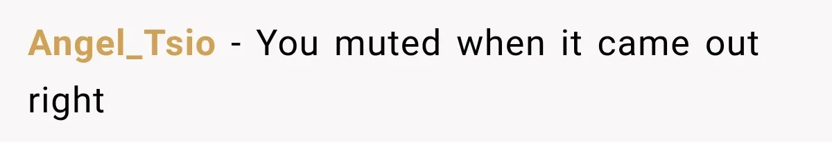 Angel_Tsio − You muted when it came out right