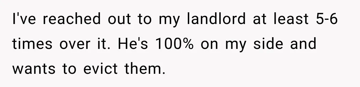 Neighbor Announces Late-Night Party, but Months of Frightening Fights Have Tenant Ready to Call Police I've reached out to my landlord at least 5-6 times over it. He's 100% on my side and wants to evict them.