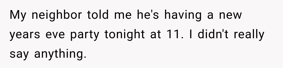 Neighbor Announces Late-Night Party, but Months of Frightening Fights Have Tenant Ready to Call Police My neighbor told me he's having a new years eve party tonight at 11. I didn't really say anything.